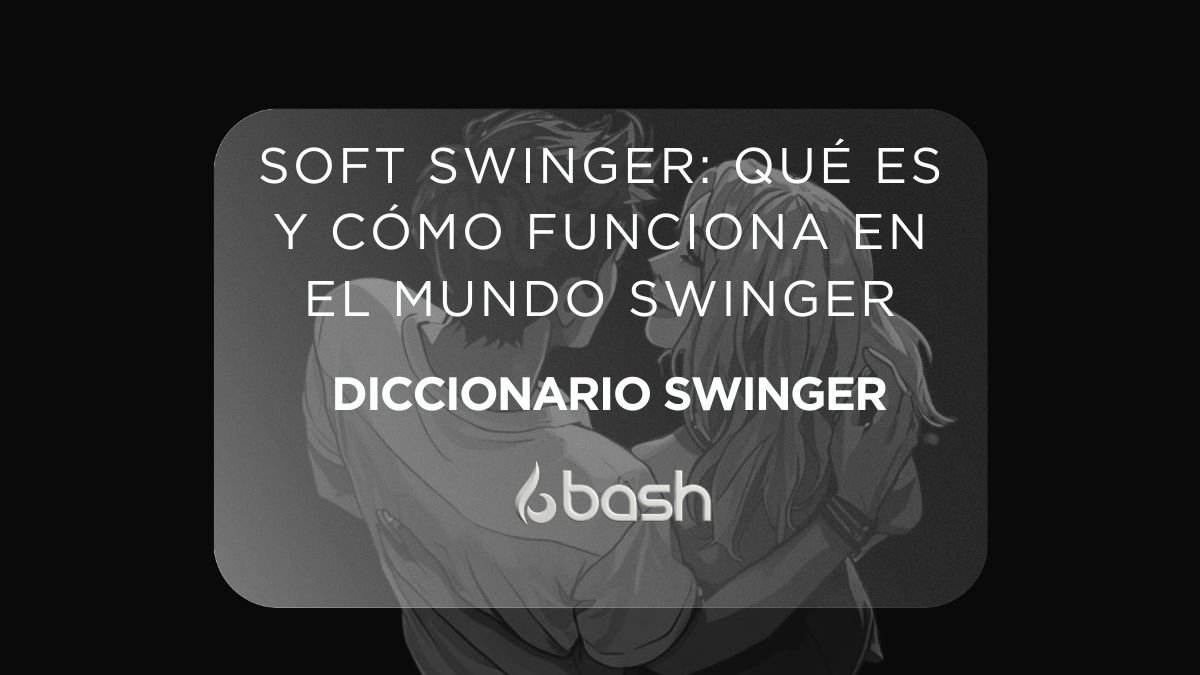 Soft Swinger: qué es y cómo funciona en el mundo swinger